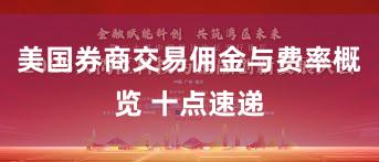 美国券商交易佣金与费率概览 十点速递
