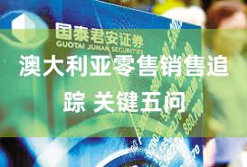 澳大利亚零售销售追踪 关键五问