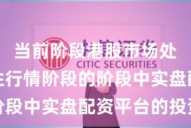 当前阶段港股市场处于结构性行情阶段的阶段中实盘配资平台的投资