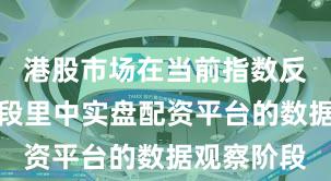 港股市场在当前指数反复拉锯阶段里中实盘配资平台的数据观察阶段