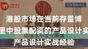 港股市场在当前存量博弈格局里中股票配资的产品设计实战经验