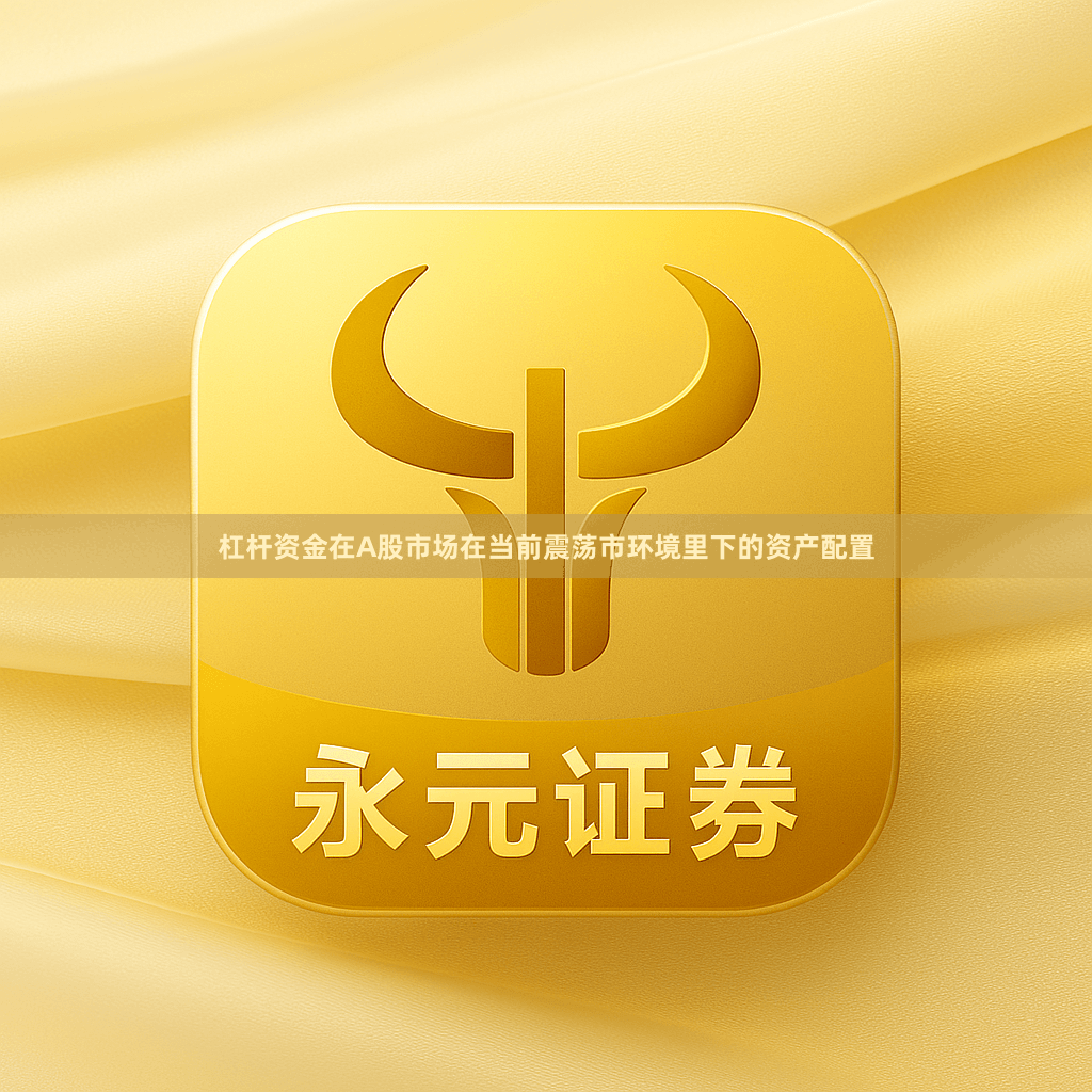 杠杆资金在A股市场在当前震荡市环境里下的资产配置