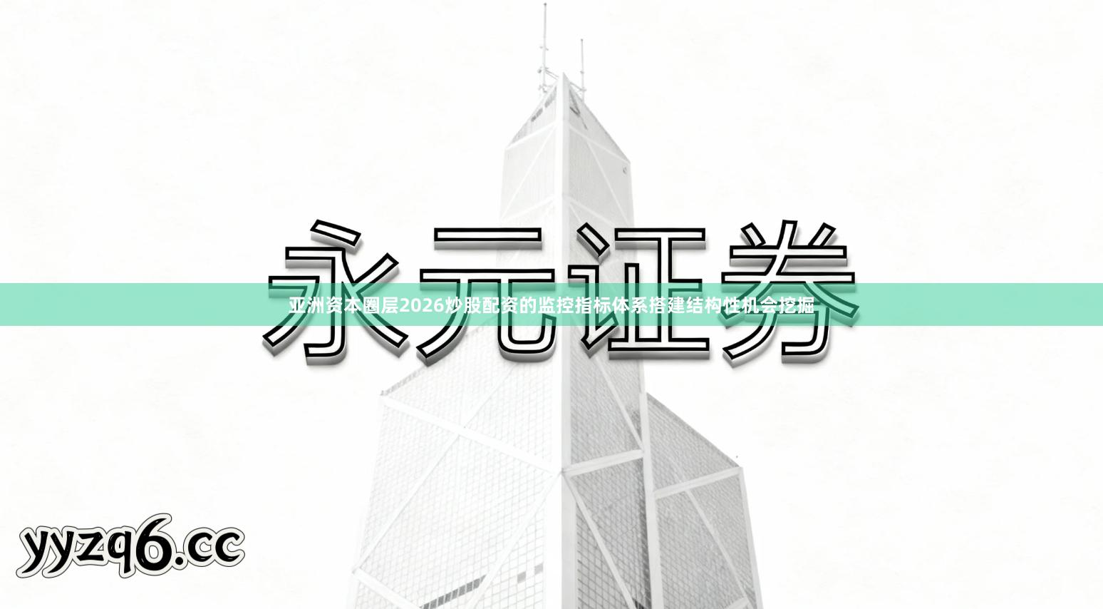 亚洲资本圈层2026炒股配资的监控指标体系搭建结构性机会挖掘