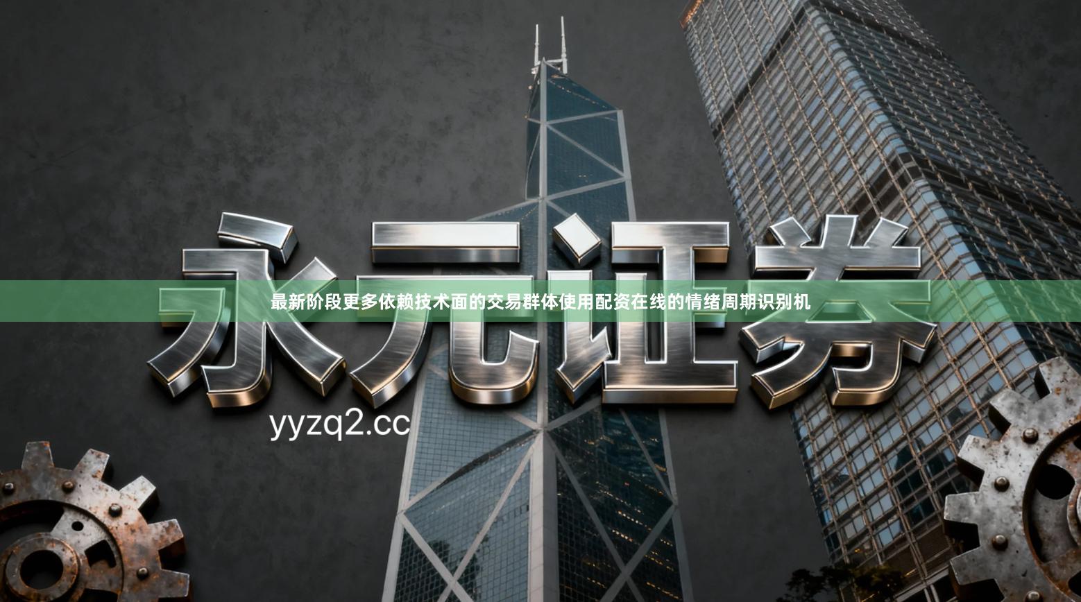 最新阶段更多依赖技术面的交易群体使用配资在线的情绪周期识别机