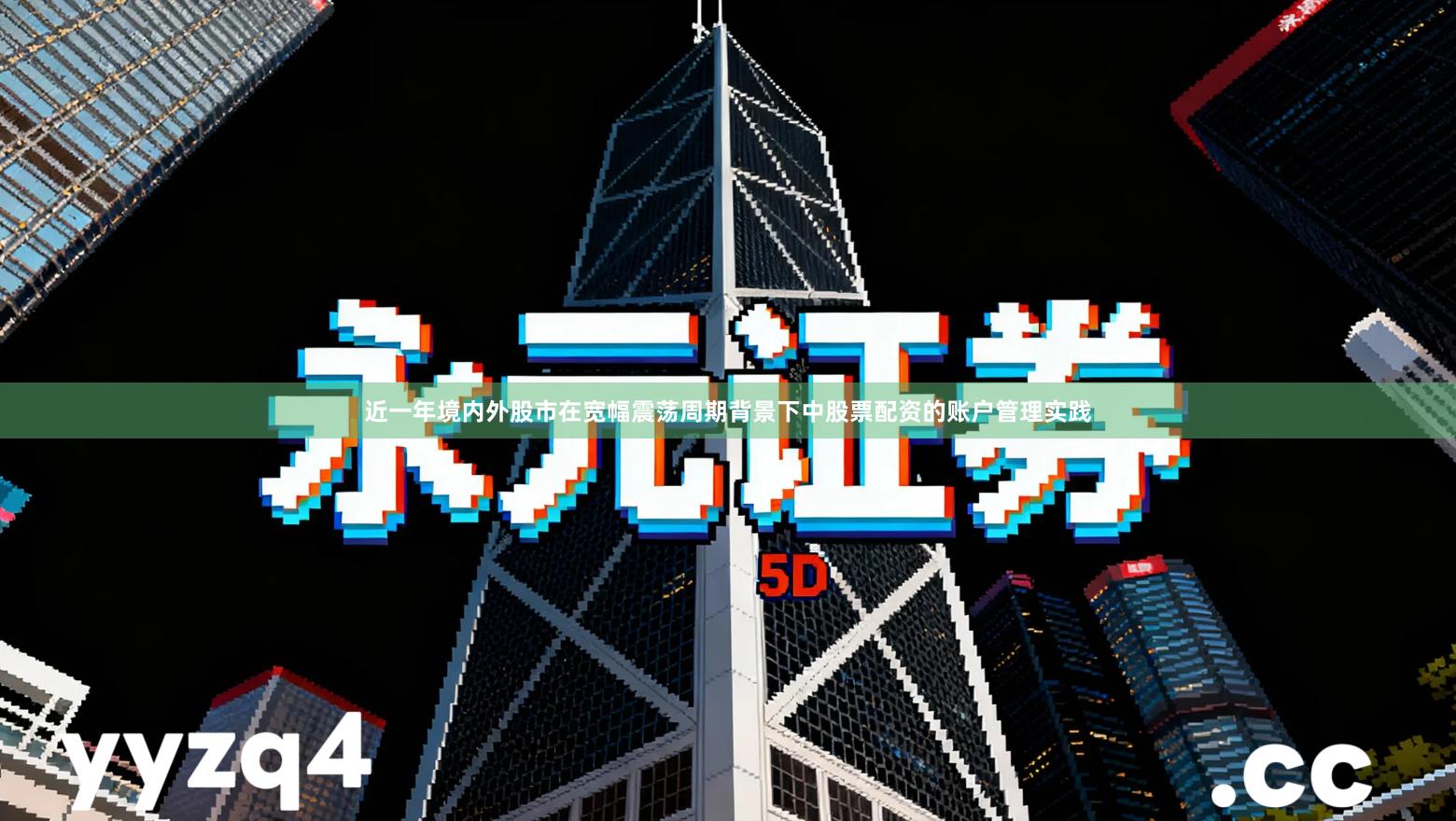 近一年境内外股市在宽幅震荡周期背景下中股票配资的账户管理实践