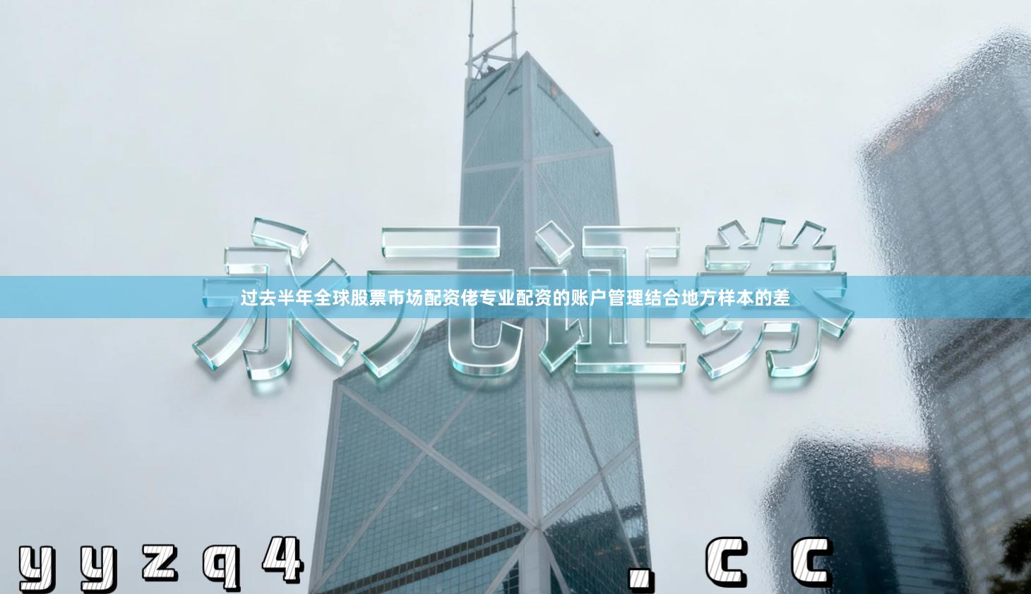 过去半年全球股票市场配资佬专业配资的账户管理结合地方样本的差