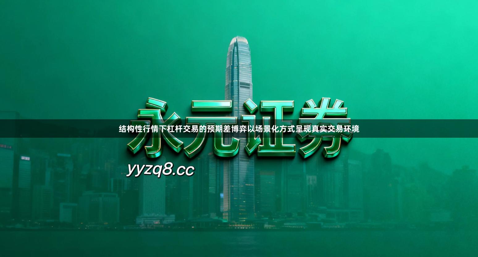 结构性行情下杠杆交易的预期差博弈以场景化方式呈现真实交易环境